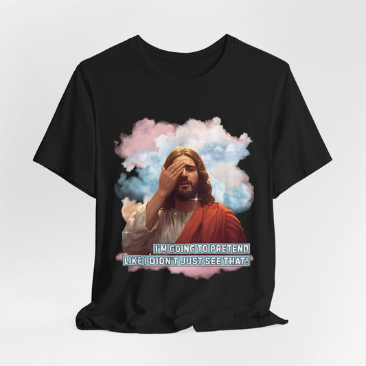 Jesus Didn't Just See That!