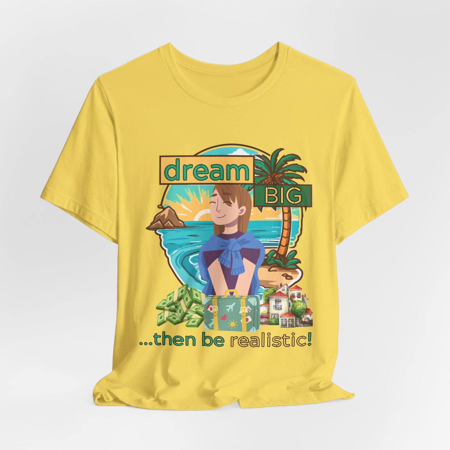 Dream BIG.. Then Be Realistic!