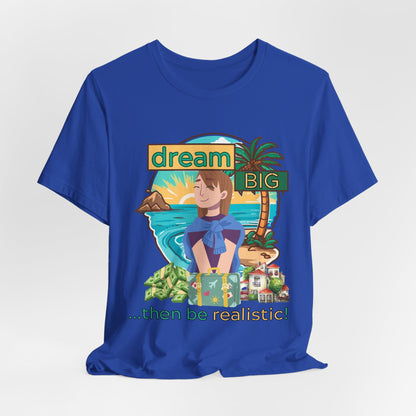 Dream BIG.. Then Be Realistic!
