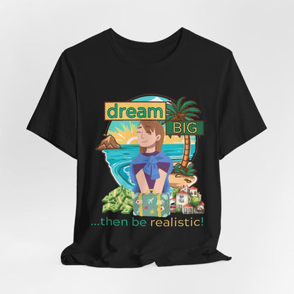 Dream BIG.. Then Be Realistic!