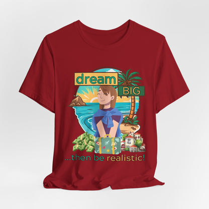 Dream BIG.. Then Be Realistic!