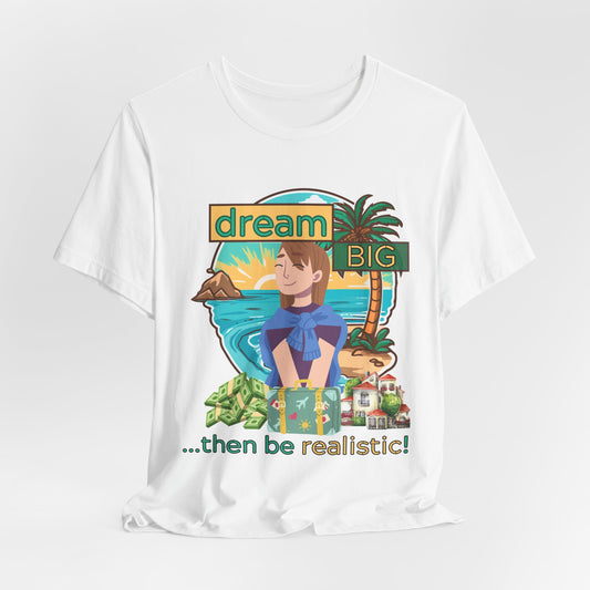 Dream BIG.. Then Be Realistic!